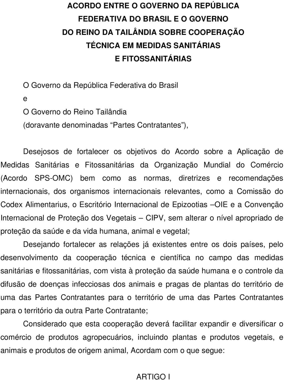 Mundial do Comércio (Acordo SPS-OMC) bem como as normas, diretrizes e recomendações internacionais, dos organismos internacionais relevantes, como a Comissão do Codex Alimentarius, o Escritório