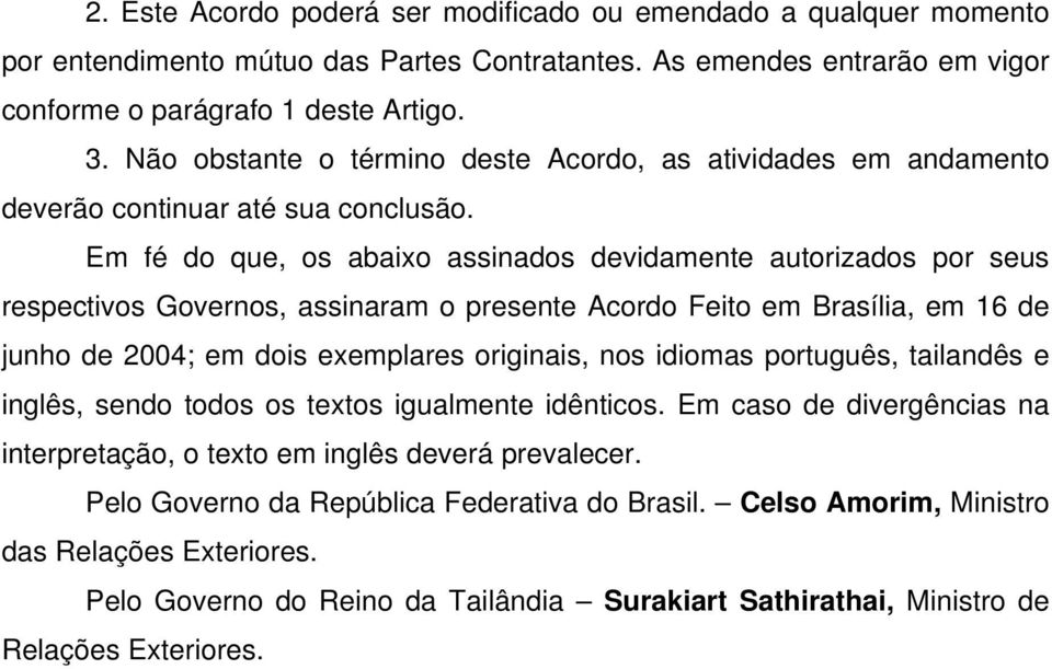 Em fé do que, os abaixo assinados devidamente autorizados por seus respectivos Governos, assinaram o presente Acordo Feito em Brasília, em 16 de junho de 2004; em dois exemplares originais, nos