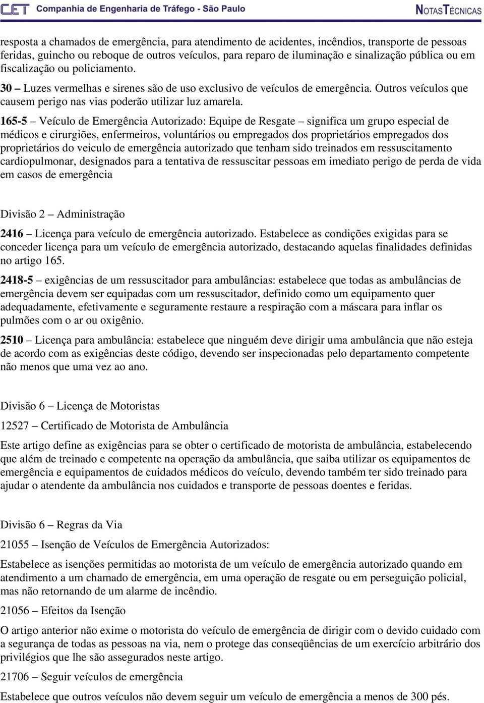 165-5 Veículo de Emergência Autorizado: Equipe de Resgate significa um grupo especial de médicos e cirurgiões, enfermeiros, voluntários ou empregados dos proprietários empregados dos proprietários do