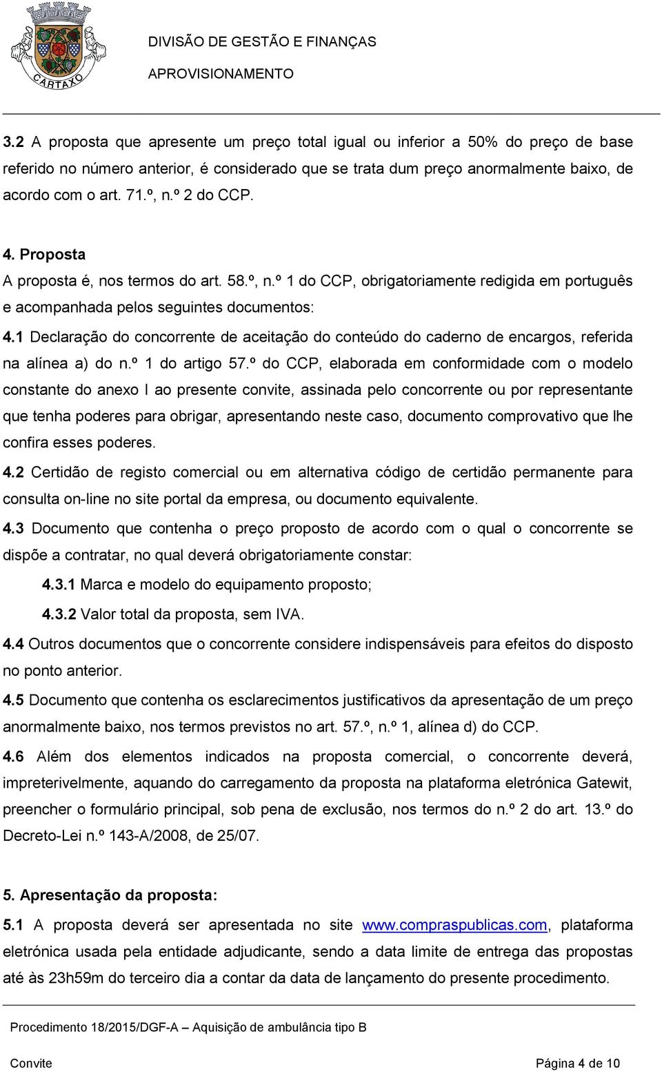 1 Declaração do concorrente de aceitação do conteúdo do caderno de encargos, referida na alínea a) do n.º 1 do artigo 57.