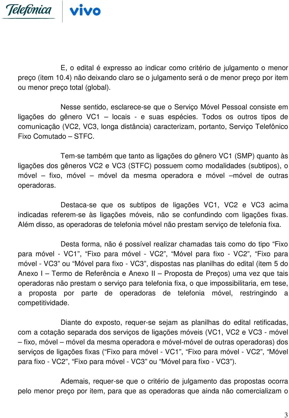 Todos os outros tipos de comunicação (VC2, VC3, longa distância) caracterizam, portanto, Serviço Telefônico Fixo Comutado STFC.