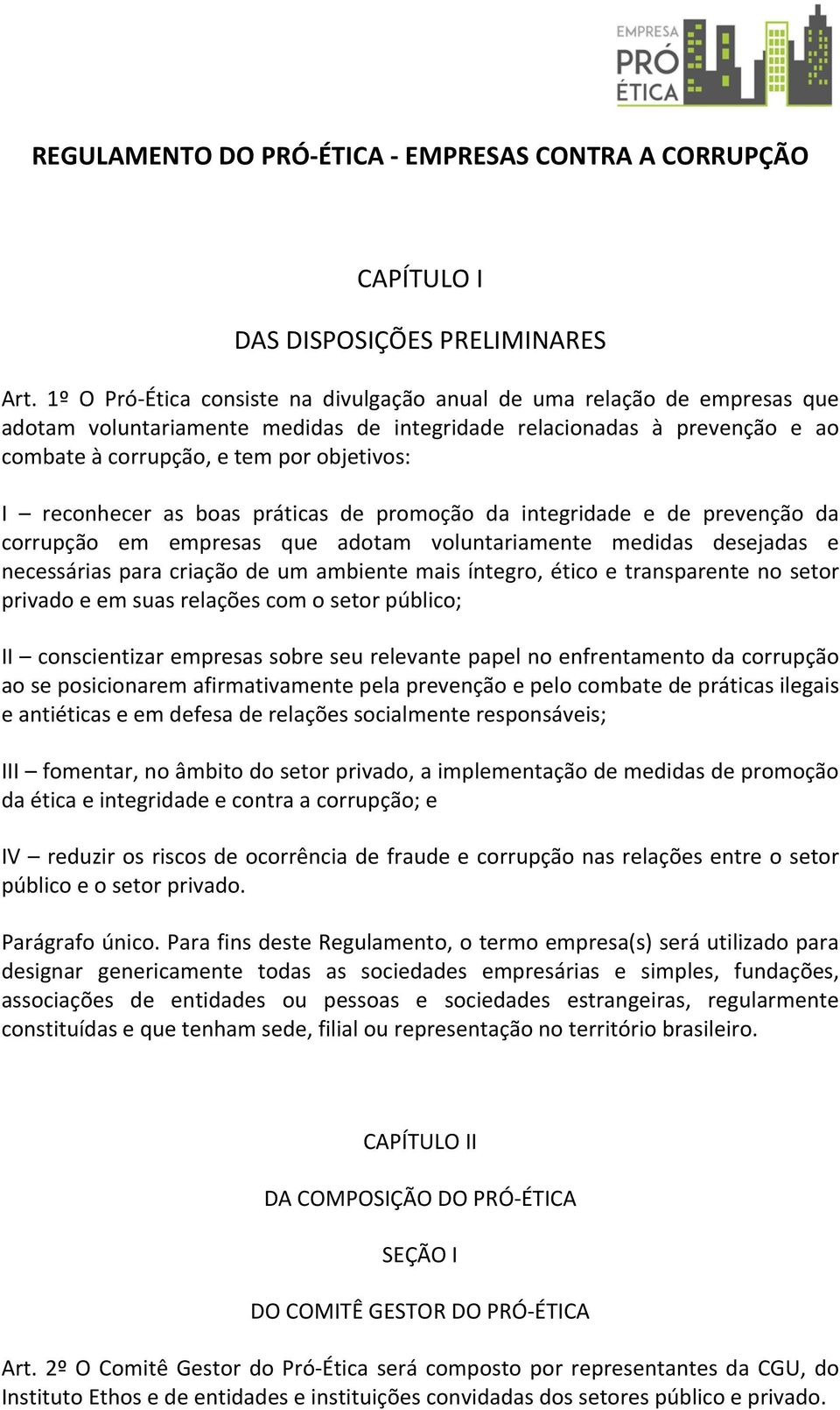 reconhecer as boas práticas de promoção da integridade e de prevenção da corrupção em empresas que adotam voluntariamente medidas desejadas e necessárias para criação de um ambiente mais íntegro,