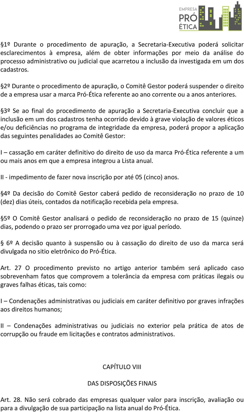 2º Durante o procedimento de apuração, o Comitê Gestor poderá suspender o direito de a empresa usar a marca Pró-Ética referente ao ano corrente ou a anos anteriores.