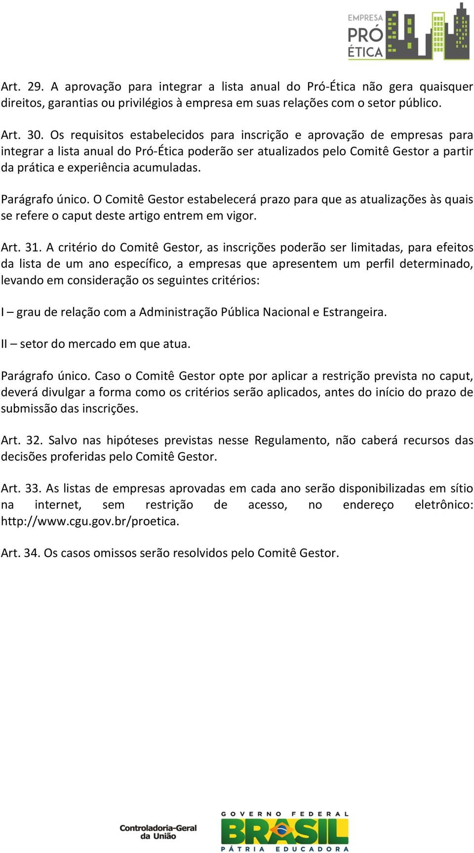 Parágrafo único. O Comitê Gestor estabelecerá prazo para que as atualizações às quais se refere o caput deste artigo entrem em vigor. Art. 31.