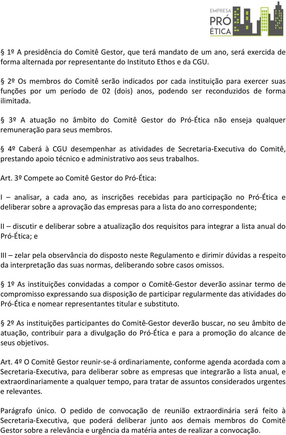 3º A atuação no âmbito do Comitê Gestor do Pró-Ética não enseja qualquer remuneração para seus membros.