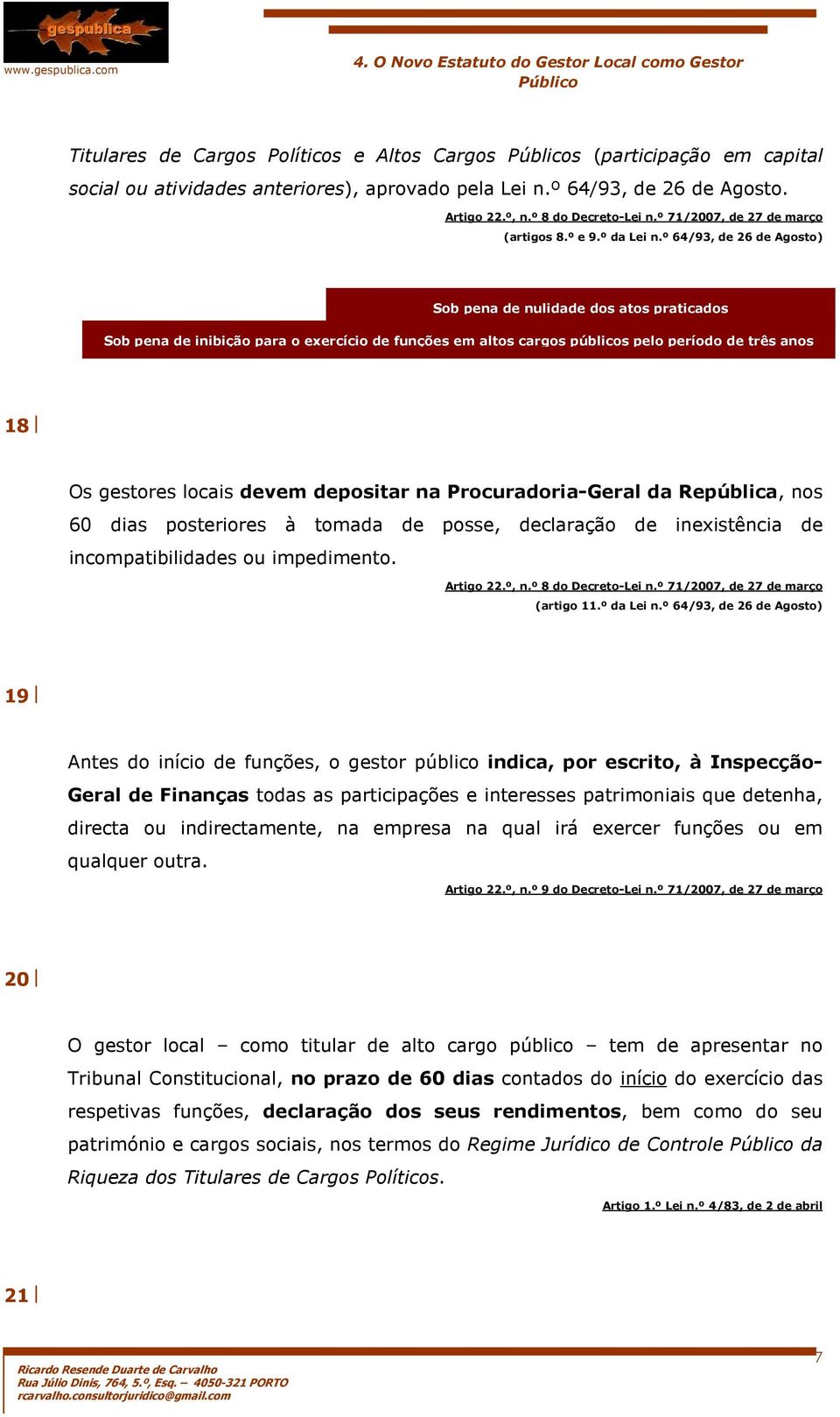 º 64/93, de 26 de Agosto) Sob pena de nulidade dos atos praticados Sob pena de inibição para o exercício de funções em altos cargos públicos pelo período de três anos 18 Os gestores locais devem