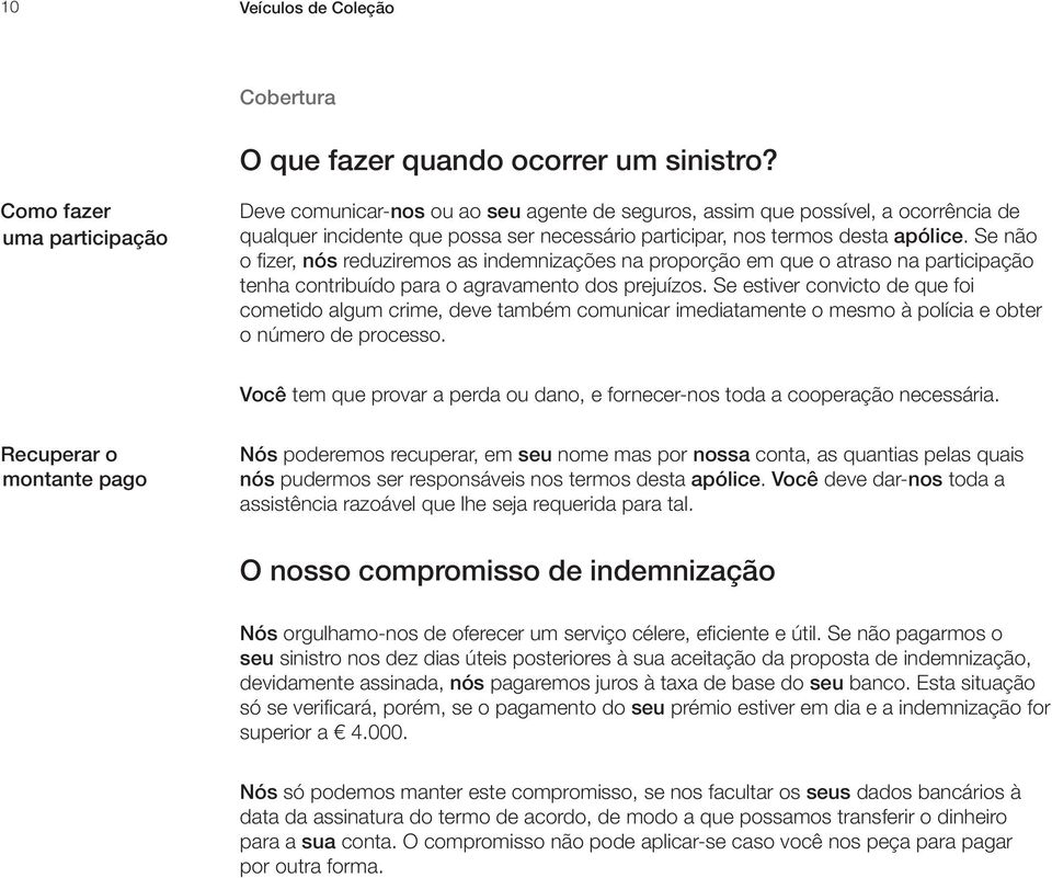 Se não o fizer, nós reduziremos as indemnizações na proporção em que o atraso na participação tenha contribuído para o agravamento dos prejuízos.