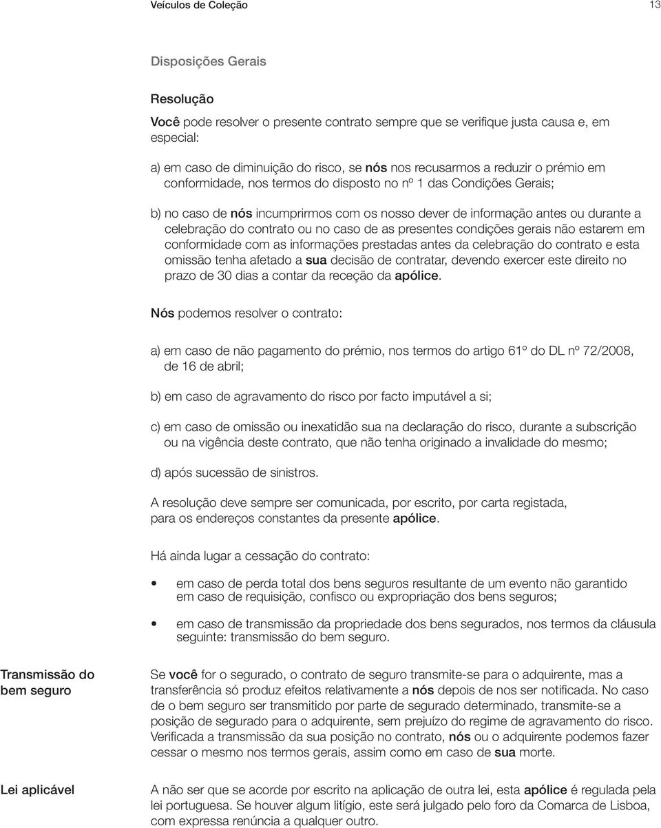 no caso de as presentes condições gerais não estarem em conformidade com as informações prestadas antes da celebração do contrato e esta omissão tenha afetado a sua decisão de contratar, devendo