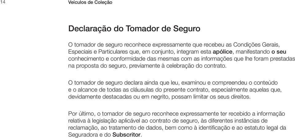 O tomador de seguro declara ainda que leu, examinou e compreendeu o conteúdo e o alcance de todas as cláusulas do presente contrato, especialmente aquelas que, devidamente destacadas ou em negrito,