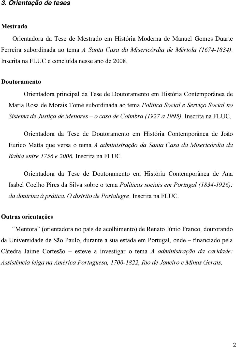 Doutoramento Orientadora principal da Tese de Doutoramento em História Contemporânea de Maria Rosa de Morais Tomé subordinada ao tema Política Social e Serviço Social no Sistema de Justiça de Menores