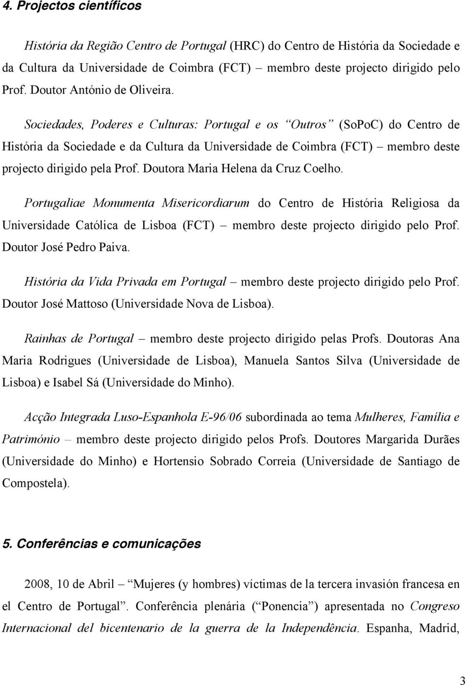 Sociedades, Poderes e Culturas: Portugal e os Outros (SoPoC) do Centro de História da Sociedade e da Cultura da Universidade de Coimbra (FCT) membro deste projecto dirigido pela Prof.