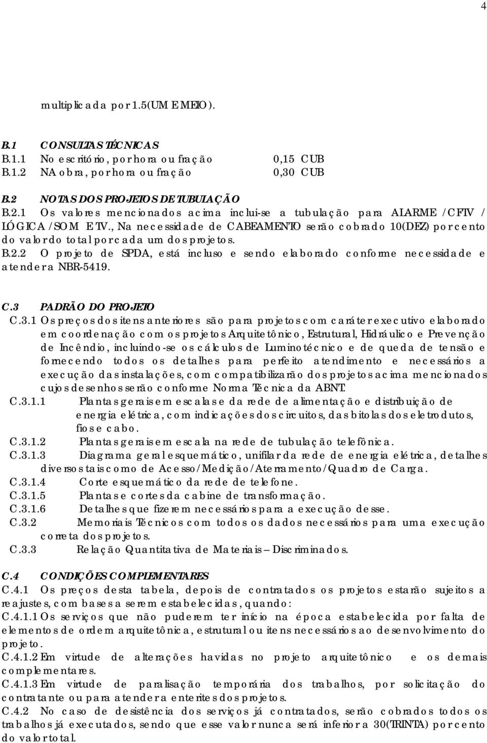 , Na necessidade de CABEAMENTO serão cobrado 10(DEZ) por cento do valor do total por cada um dos projetos. B.2.