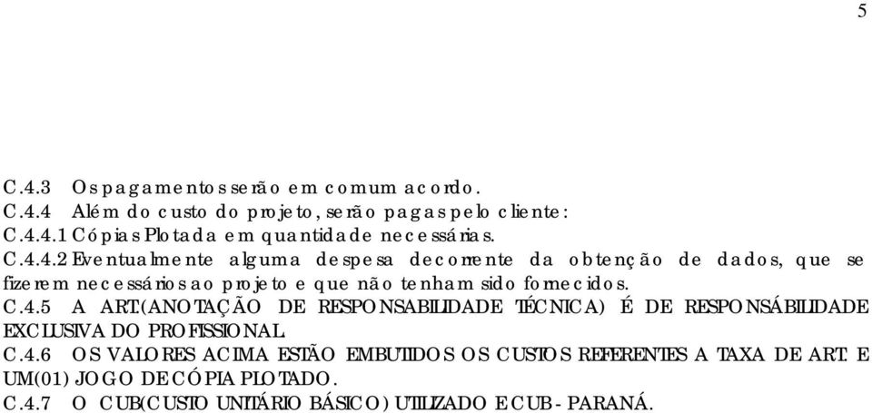 C.4.5 A ART.(ANOTAÇÃO DE RESPONSABILIDADE TÉCNICA) É DE RESPONSÁBILIDADE EXCLUSIVA DO PROFISSIONAL. C.4.6 OS VALORES ACIMA ESTÃO EMBUTIDOS OS CUSTOS REFERENTES A TAXA DE ART.