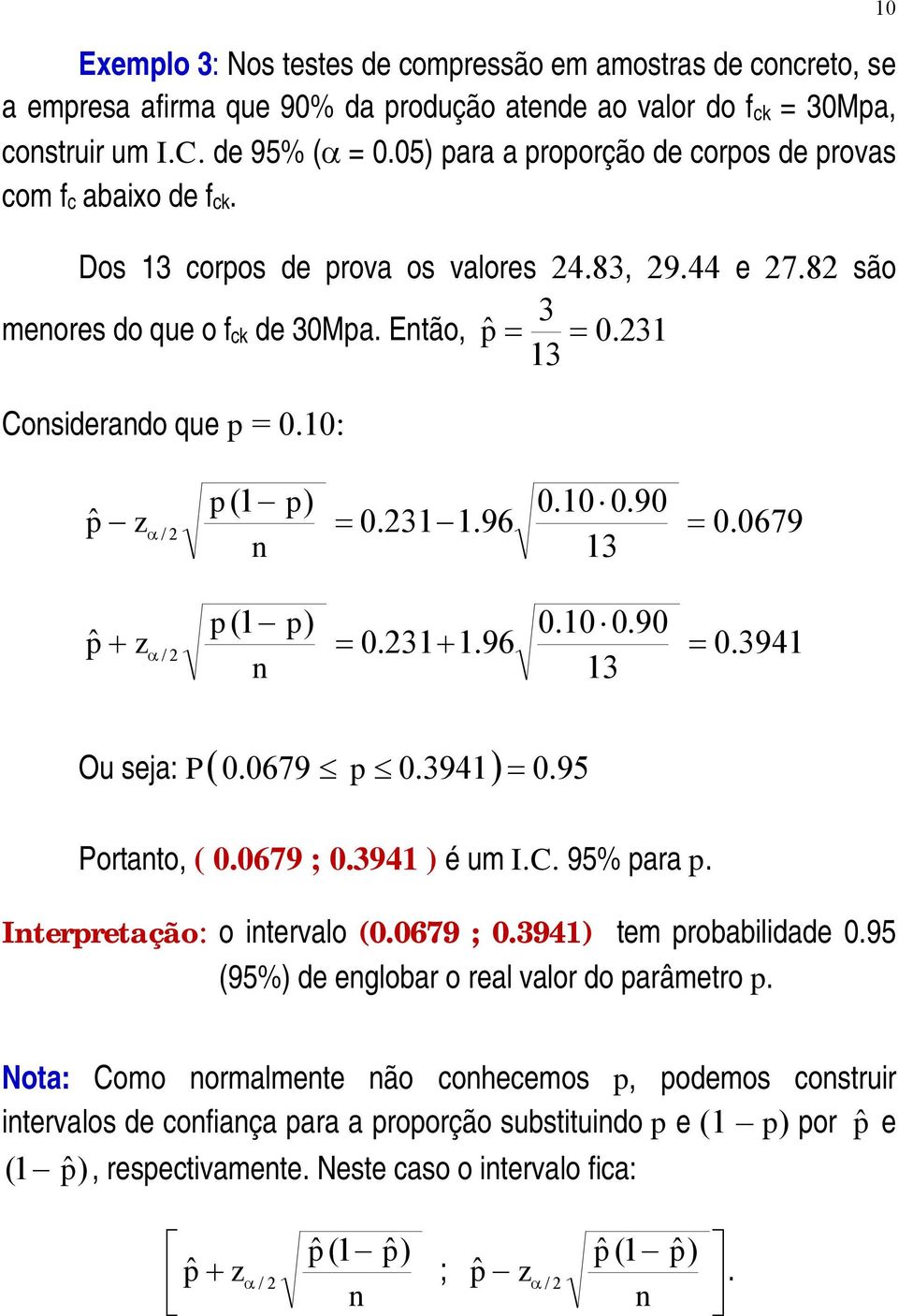 0: pˆ z pˆ z p p) 0.0 0.90 / 0.3.96 0.0679 3 p p) 0.00.90 / 0.3.96 0.394 3 0 Ou eja: P 0.0679 p 0.394 0. 95 Portato, 0.0679 ; 0.394 ) é um I.C. 95% para p. Iterpretação: o itervalo 0.0679 ; 0.394) tem probabilidade 0.