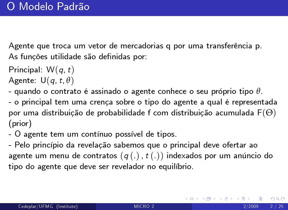 - o principal tem uma crença sobre o tipo do agente a qual é representada por uma distribuição de probabilidade f com distribuição acumulada F(Θ) (prior) - O agente