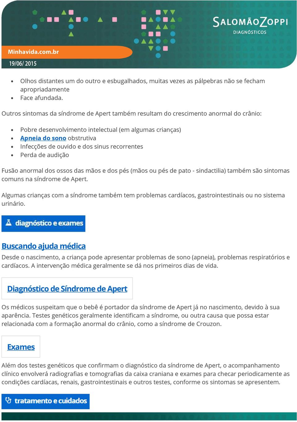 sinus recorrentes Perda de audição Fusão anormal dos ossos das mãos e dos pés (mãos ou pés de pato - sindactilia) também são sintomas comuns na síndrome de Apert.