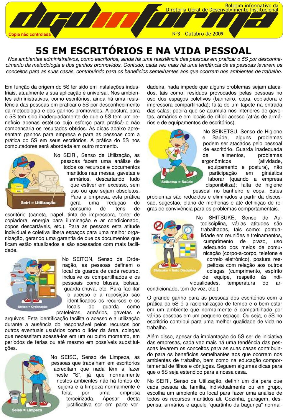 Contudo, cada vez mais há uma tendência de as pessoas levarem os conceitos para as suas casas, contribuindo para os benefícios semelhantes aos que ocorrem nos ambientes de trabalho.