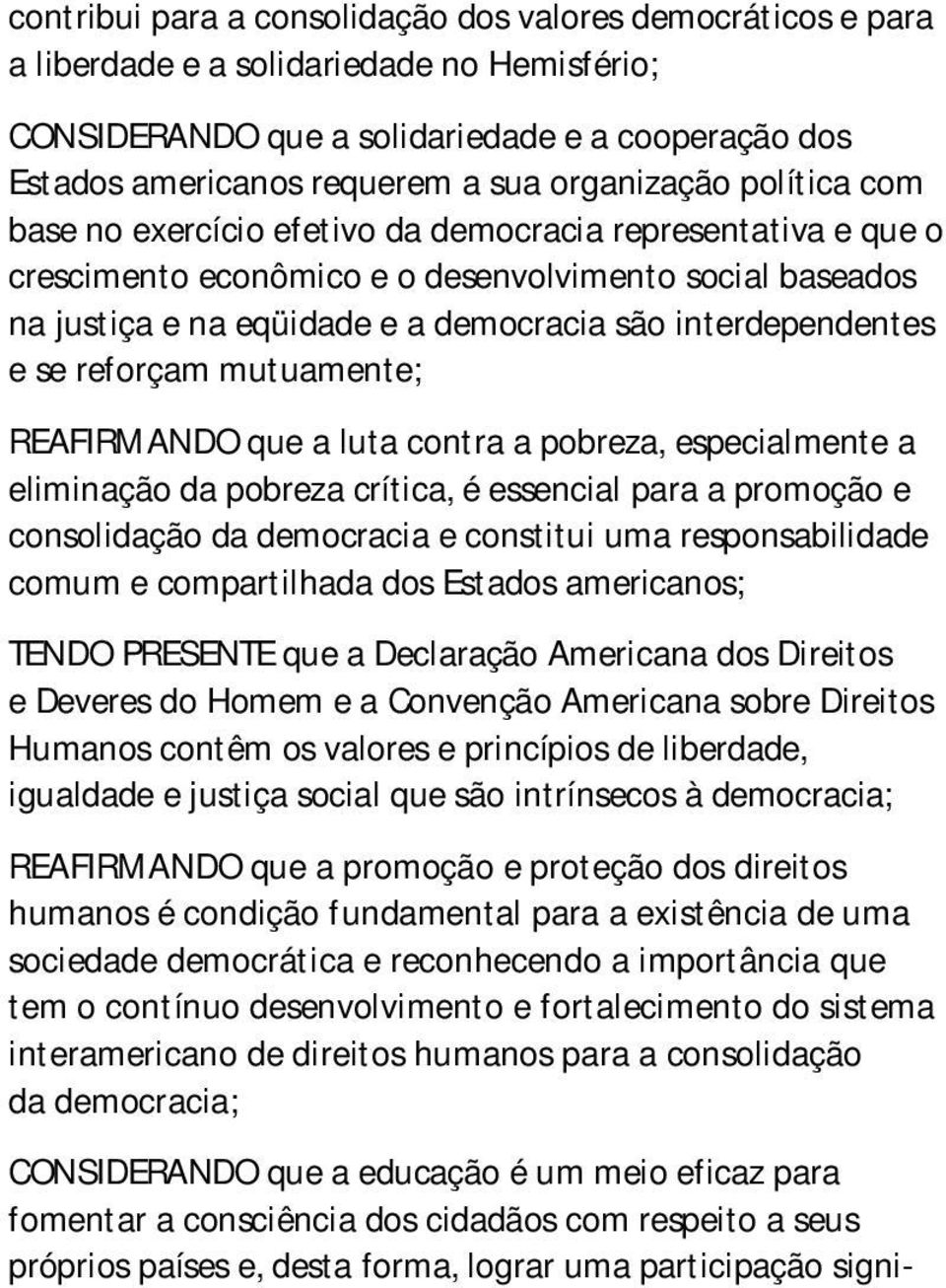 interdependentes e se reforçam mutuamente; REAFIRMANDO que a luta contra a pobreza, especialmente a eliminação da pobreza crítica, é essencial para a promoção e consolidação da democracia e constitui