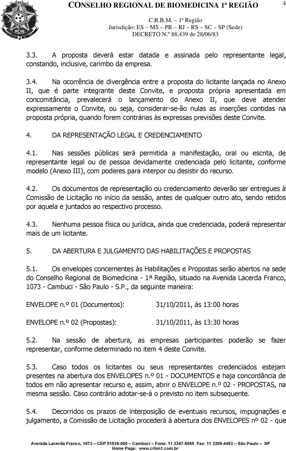 nulas as inserções contidas na proposta própria, quando forem contrárias às expressas previsões deste Convite. 4. DA REPRESENTAÇÃO LEGAL E CREDENCIAMENTO 4.1.