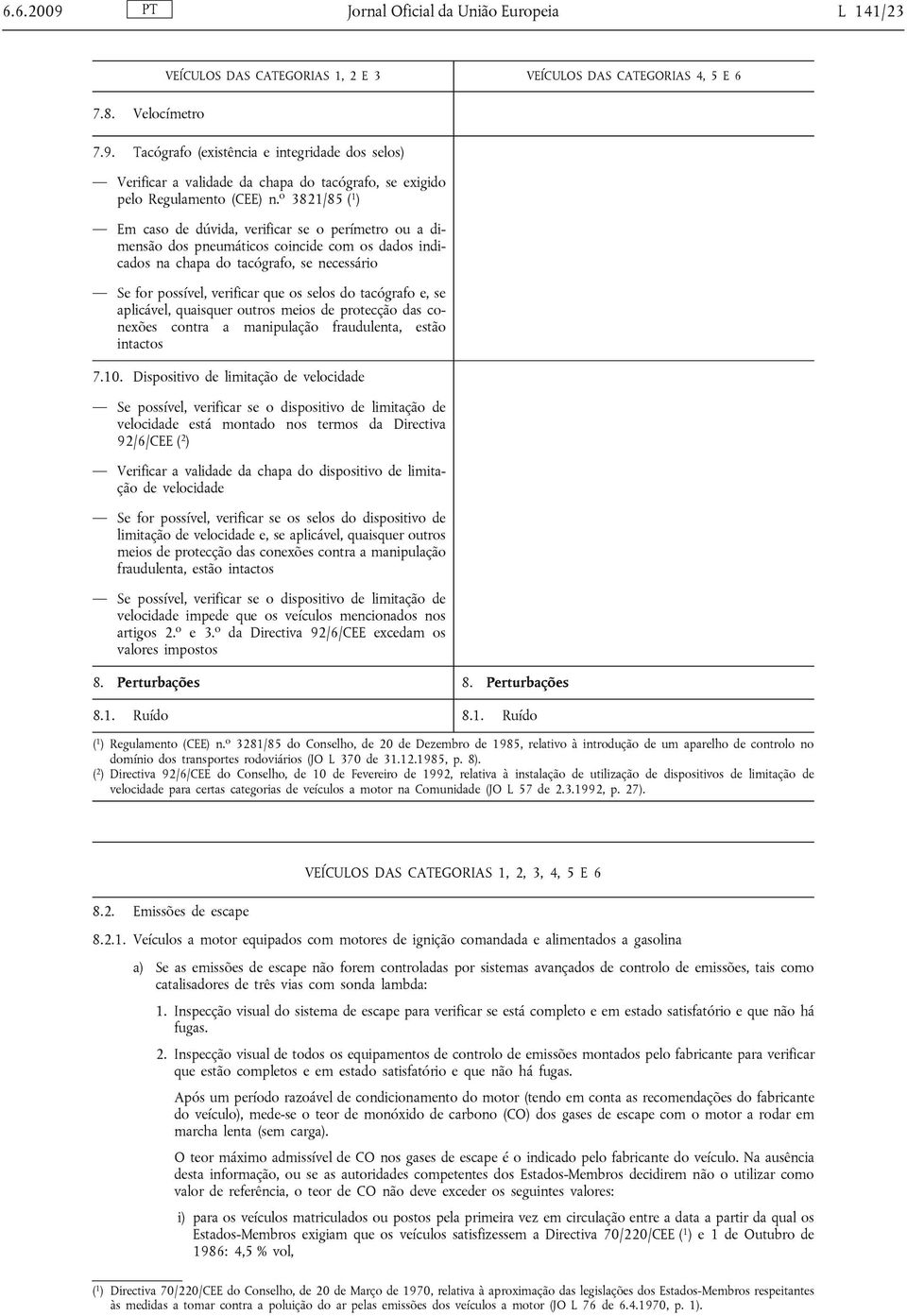 do tacógrafo e, se aplicável, quaisquer outros meios de protecção das conexões contra a manipulação fraudulenta, estão intactos 7.10.