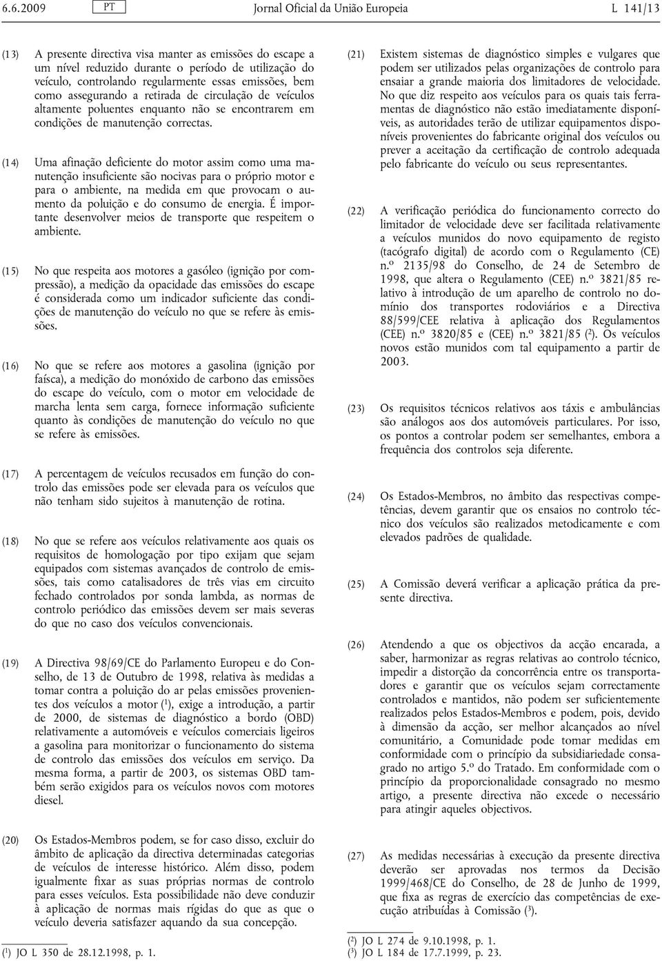 (14) Uma afinação deficiente do motor assim como uma manutenção insuficiente são nocivas para o próprio motor e para o ambiente, na medida em que provocam o aumento da poluição e do consumo de