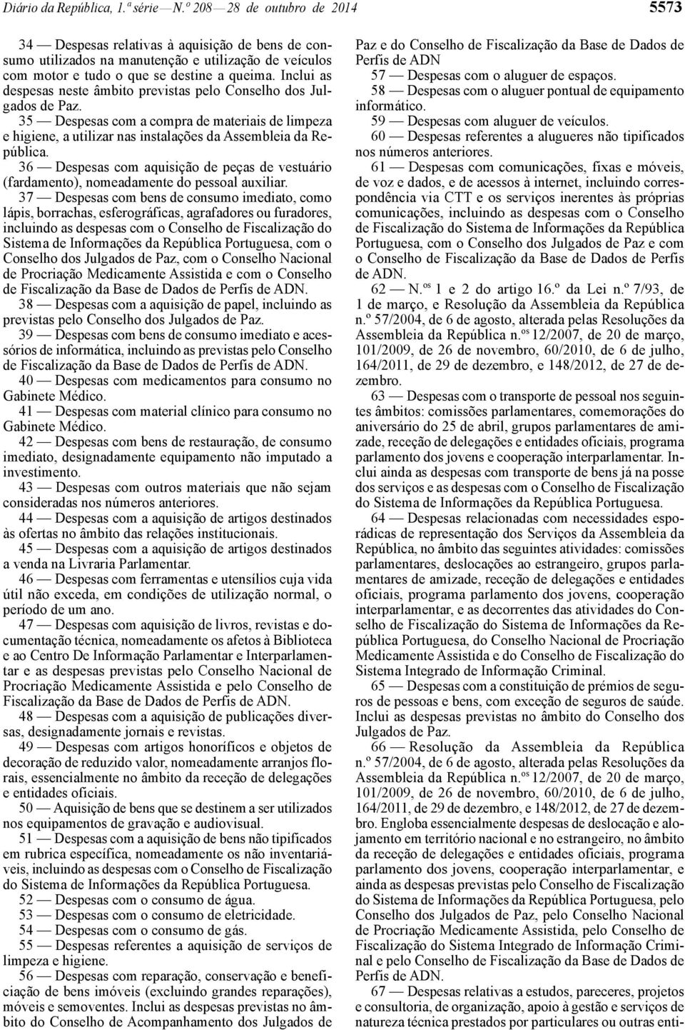 Inclui as despesas neste âmbito previstas pelo Conselho dos Julgados de Paz. 35 Despesas com a compra de materiais de limpeza e higiene, a utilizar nas instalações da Assembleia da República.