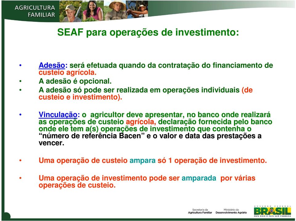 Vinculação: o agricultor deve apresentar, no banco onde realizará as operações de custeio agrícola, declaração fornecida pelo banco onde ele tem a(s)