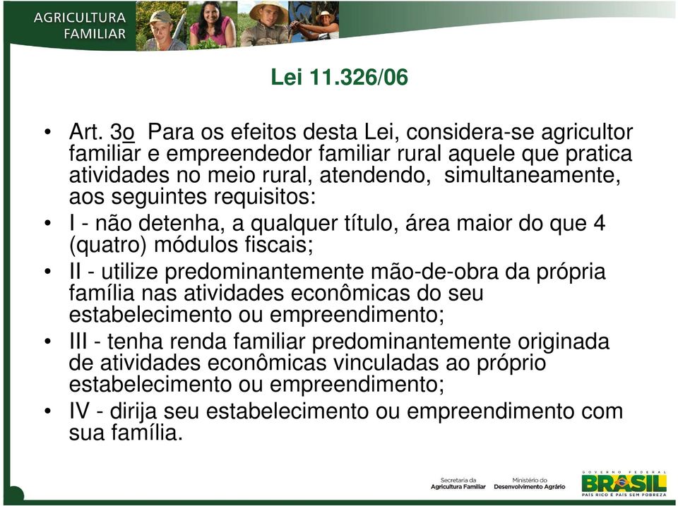 simultaneamente, aos seguintes requisitos: I - não detenha, a qualquer título, área maior do que 4 (quatro) módulos fiscais; II - utilize predominantemente