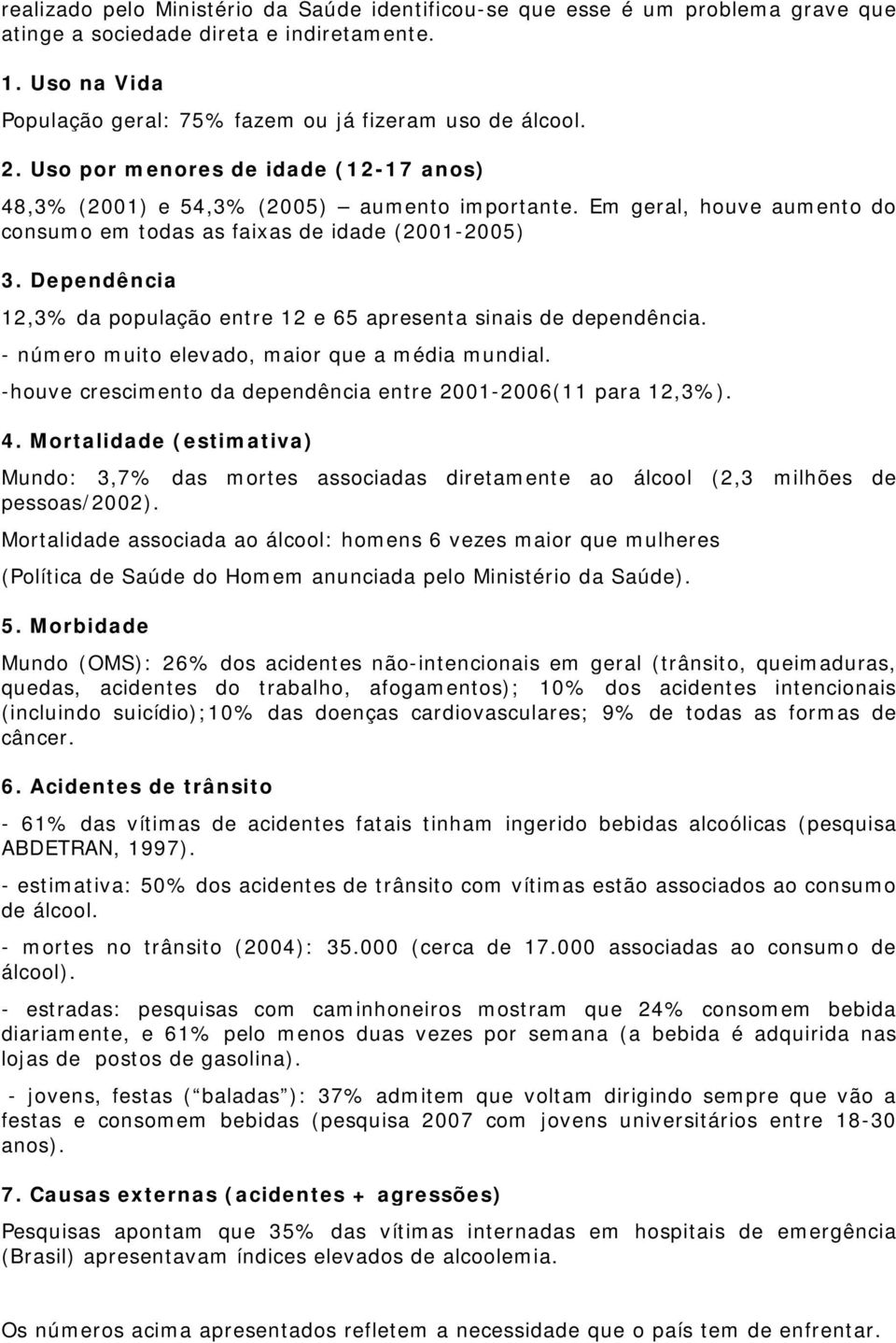 Dependência 12,3% da população entre 12 e 65 apresenta sinais de dependência. - número muito elevado, maior que a média mundial. -houve crescimento da dependência entre 2001-2006(11 para 12,3%). 4.