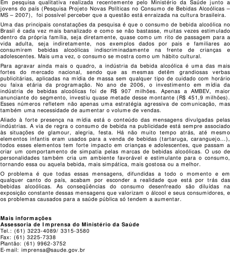 Uma das principais constatações da pesquisa é que o consumo de bebida alcoólica no Brasil é cada vez mais banalizado e como se não bastasse, muitas vezes estimulado dentro da própria família, seja