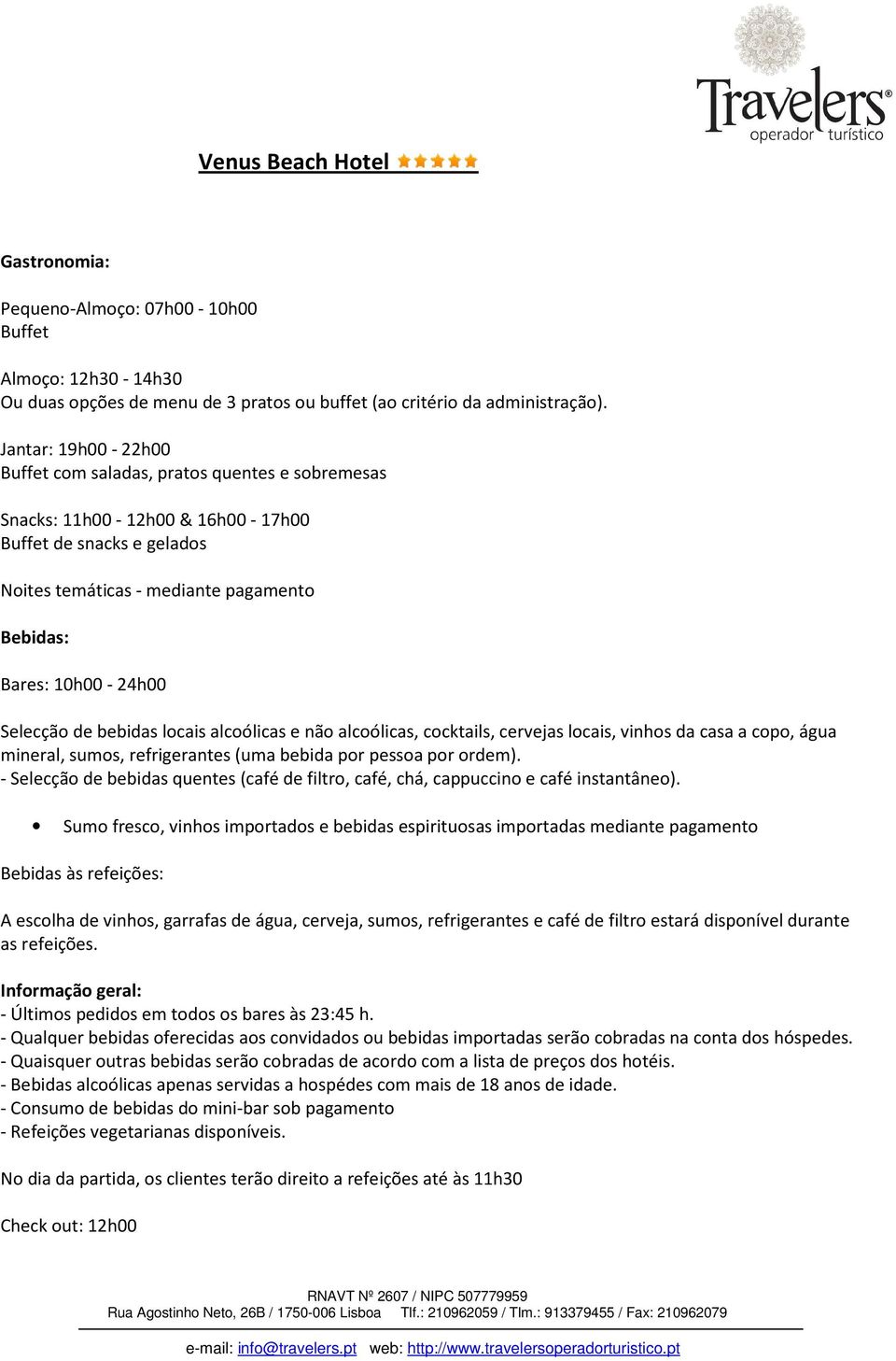 Selecção de bebidas locais alcoólicas e não alcoólicas, cocktails, cervejas locais, vinhos da casa a copo, água mineral, sumos, refrigerantes (uma bebida por pessoa por ordem).