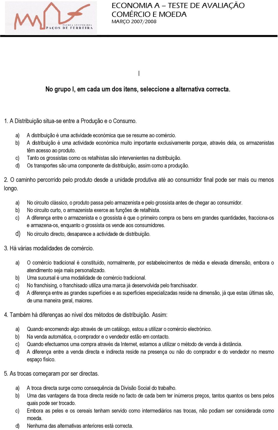 b) A distribuição é uma actividade económica muito importante exclusivamente porque, através dela, os armazenistas têm acesso ao produto.