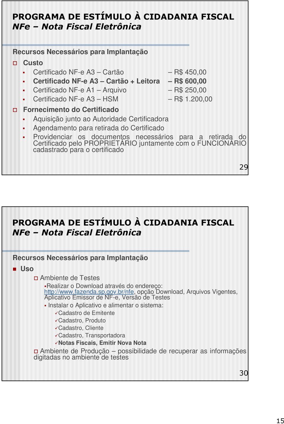 200,00 Fornecimento do Certificado Aquisição junto ao Autoridade Certificadora Agendamento para retirada do Certificado Providenciar os documentos necessários para a retirada do Certificado pelo