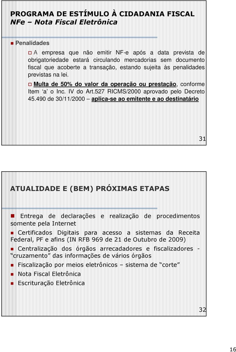 490 de 30/11/2000 aplica-se ao emitente e ao destinatário 31 ATUALIDADE E (BEM) PRÓXIMAS ETAPAS Entrega de declarações e realização de procedimentos somente pela Internet Certificados Digitais para