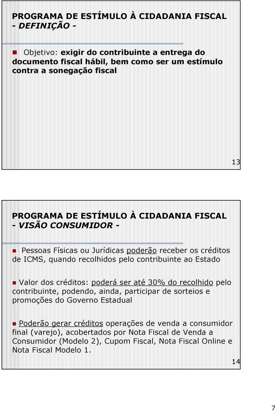 ser até 30% do recolhido pelo contribuinte, podendo, ainda, participar de sorteios e promoções do Governo Estadual Poderão gerar créditos operações de