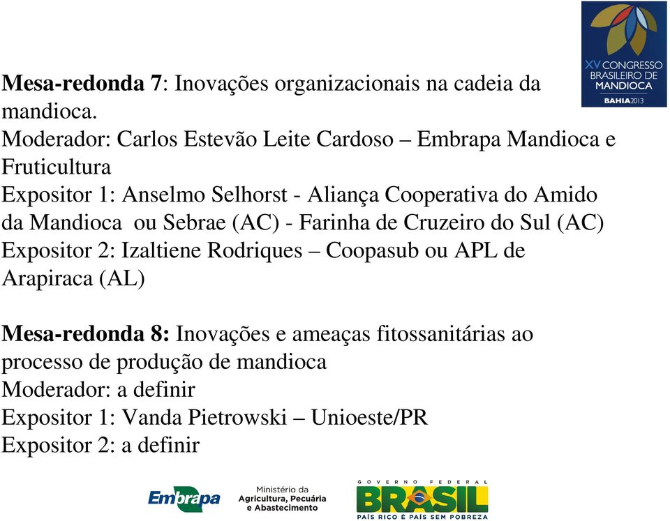 do Amido da Mandioca ou Sebrae (AC) - Farinha de Cruzeiro do Sul (AC) Expositor 2: Izaltiene Rodriques Coopasub ou APL de