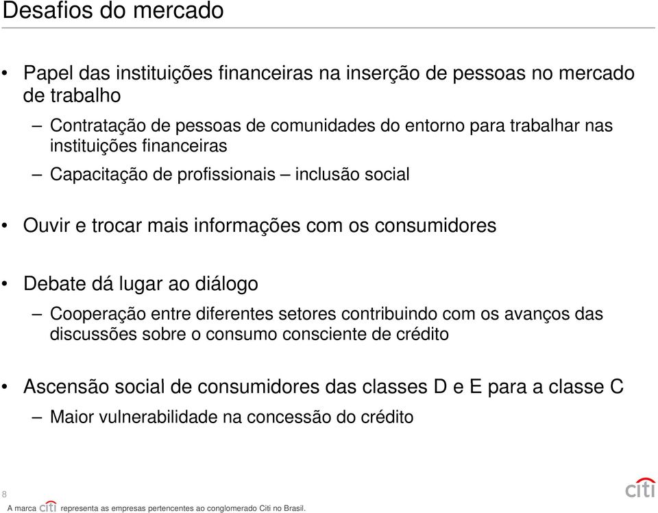 informações com os consumidores Debate dá lugar ao diálogo Cooperação entre diferentes setores contribuindo com os avanços das