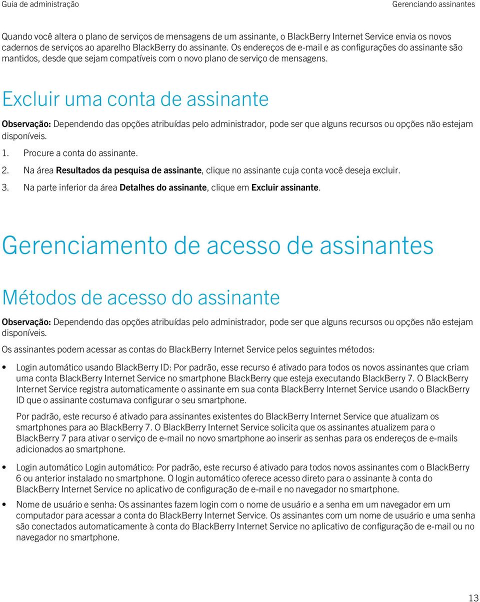 Procure a conta do assinante. 2. Na área Resultados da pesquisa de assinante, clique no assinante cuja conta você deseja excluir. 3.