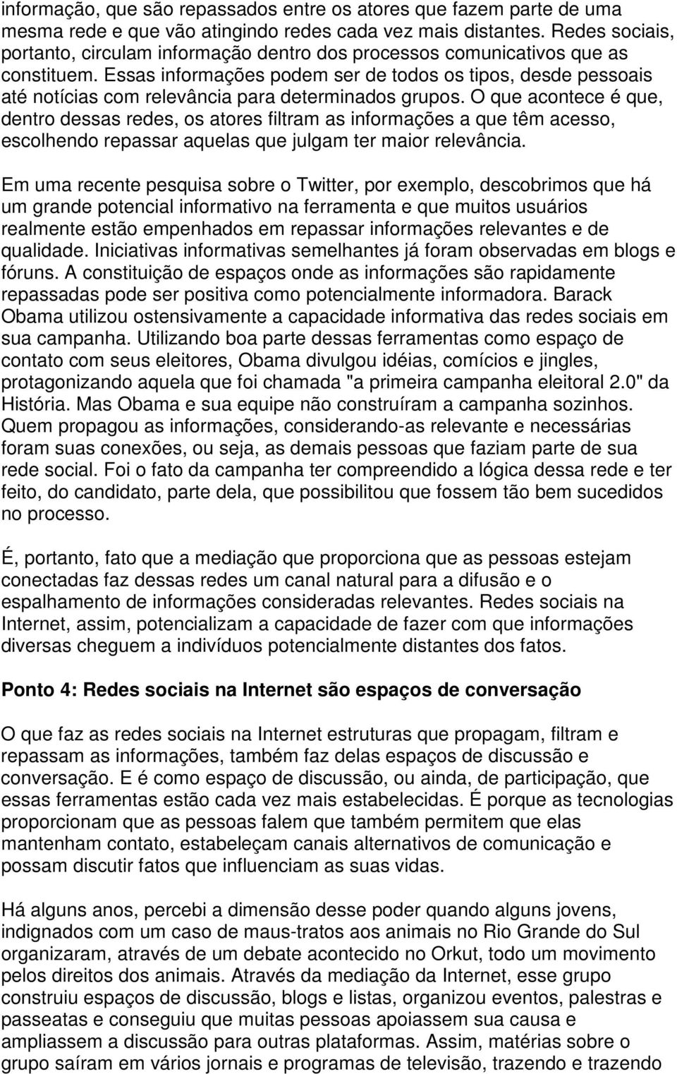 Essas informações podem ser de todos os tipos, desde pessoais até notícias com relevância para determinados grupos.