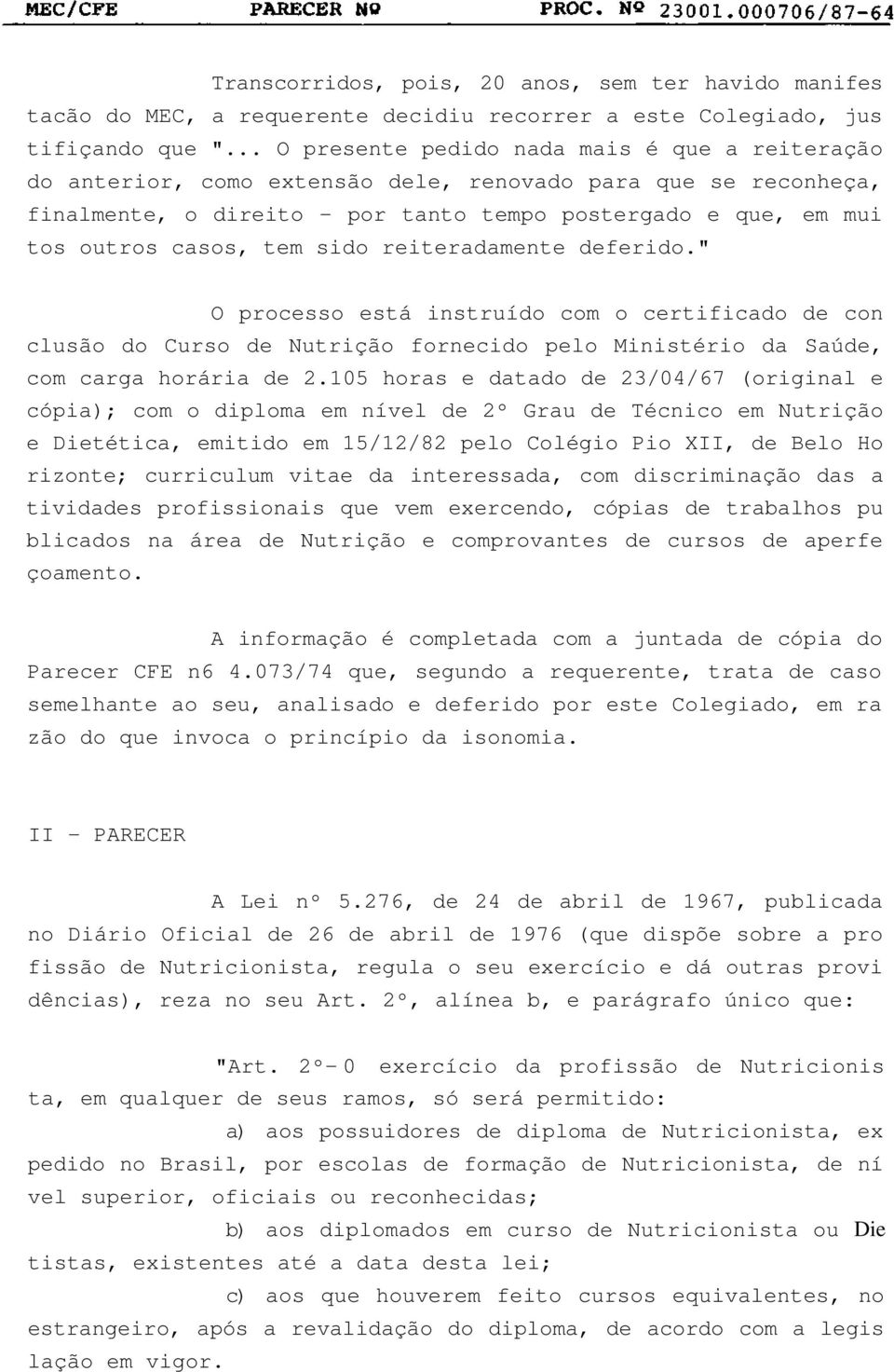 tem sido reiteradamente deferido." O processo está instruído com o certificado de con clusão do Curso de Nutrição fornecido pelo Ministério da Saúde, com carga horária de 2.