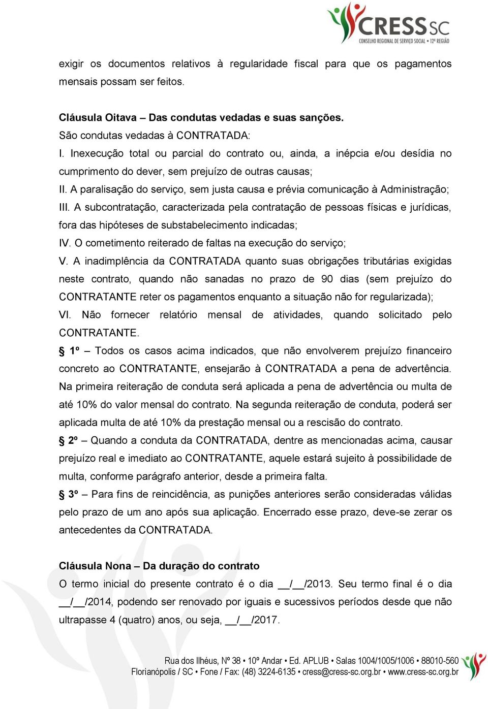 A paralisação do serviço, sem justa causa e prévia comunicação à Administração; III.