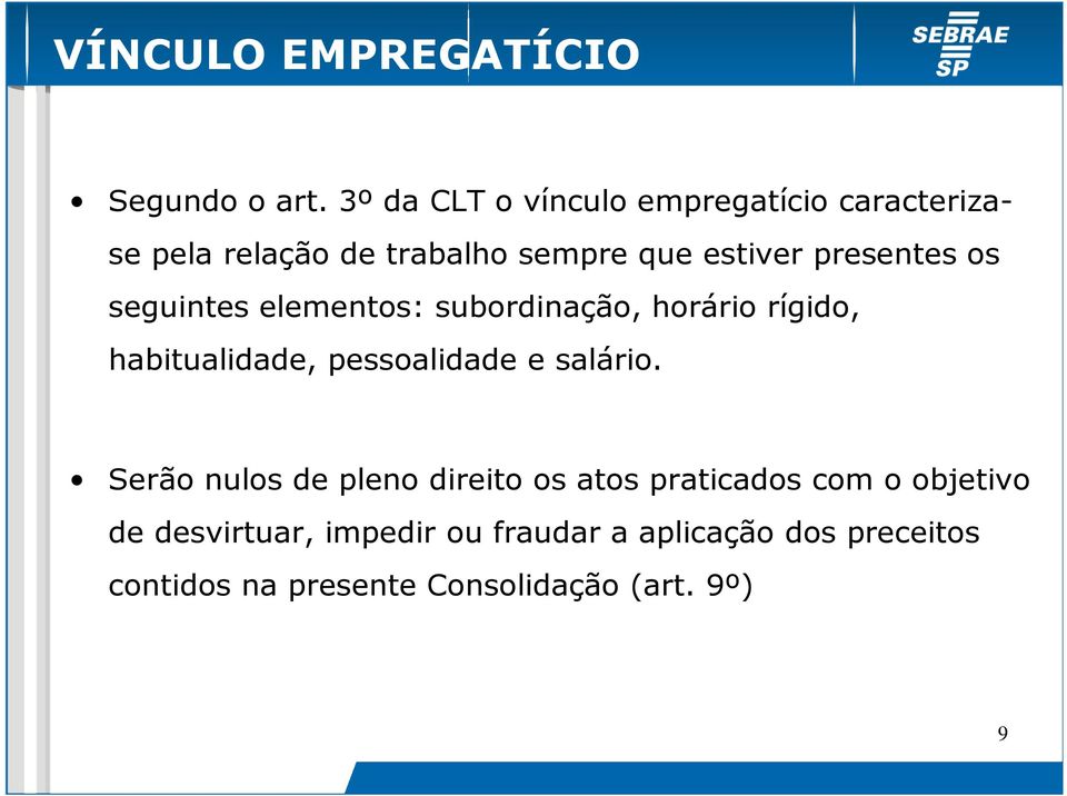 presentes os seguintes elementos: subordinação, horário rígido, habitualidade, pessoalidade e