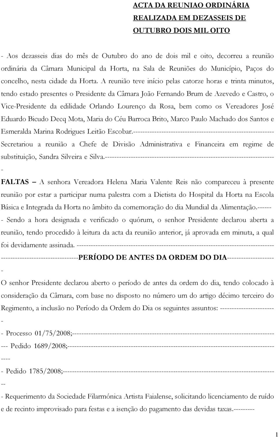 A reunião teve início pelas catorze horas e trinta minutos, tendo estado presentes o Presidente da Câmara João Fernando Brum de Azevedo e Castro, o VicePresidente da edilidade Orlando Lourenço da