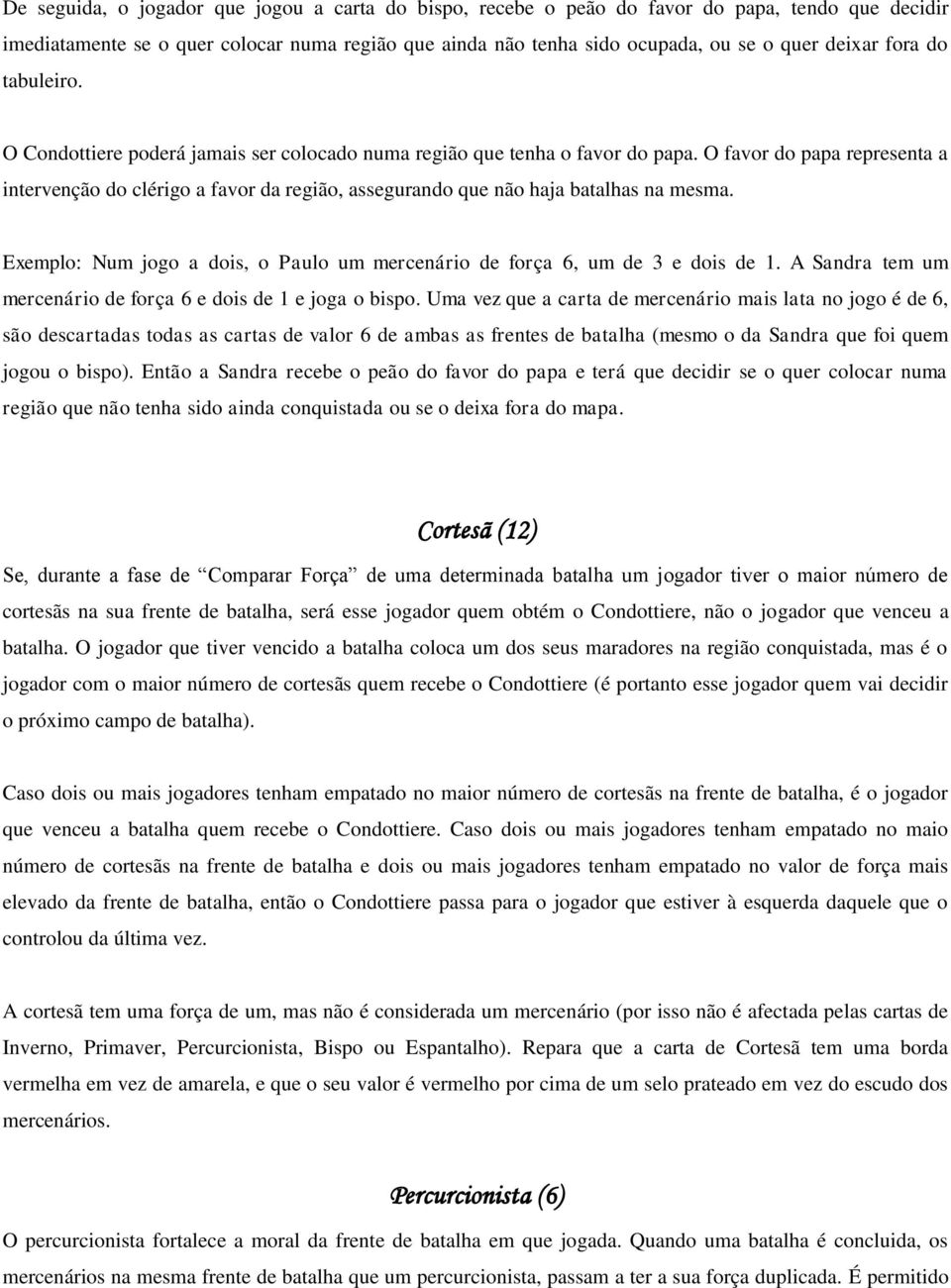 O favor do papa representa a intervenção do clérigo a favor da região, assegurando que não haja batalhas na mesma. Exemplo: Num jogo a dois, o Paulo um mercenário de força 6, um de 3 e dois de 1.