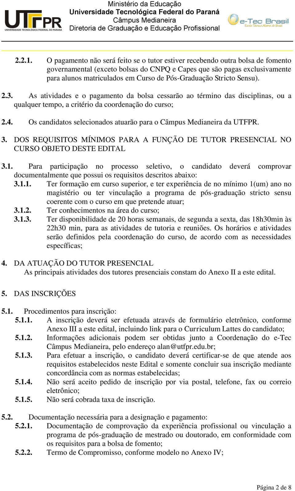 Pós-Graduação Stricto Sensu). 2.3. As atividades e o pagamento da bolsa cessarão ao término das disciplinas, ou a qualquer tempo, a critério da coordenação do curso; 2.4.