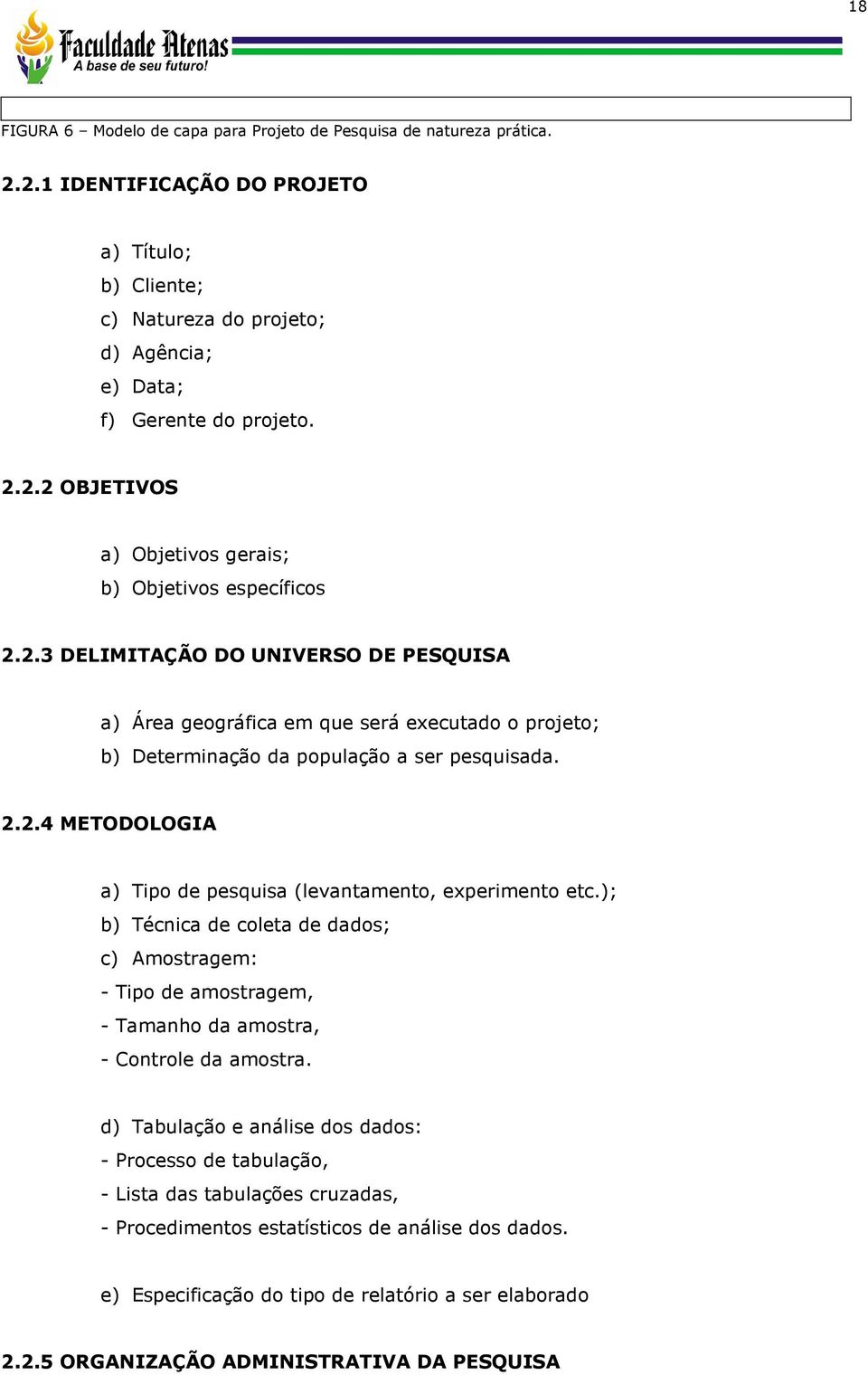 ); b) Técnica de coleta de dados; c) Amostragem: - Tipo de amostragem, - Tamanho da amostra, - Controle da amostra.