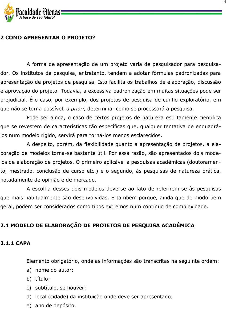 Todavia, a excessiva padronização em muitas situações pode ser prejudicial.