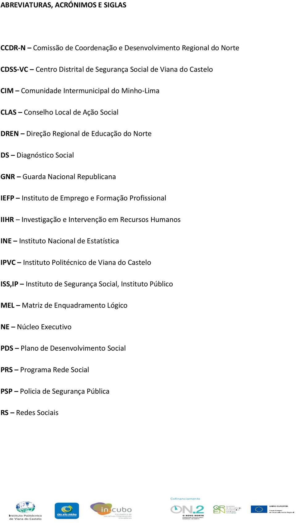 e Formação Profissional IIHR Investigação e Intervenção em Recursos Humanos INE Instituto Nacional de Estatística IPVC Instituto Politécnico de Viana do Castelo ISS,IP Instituto de