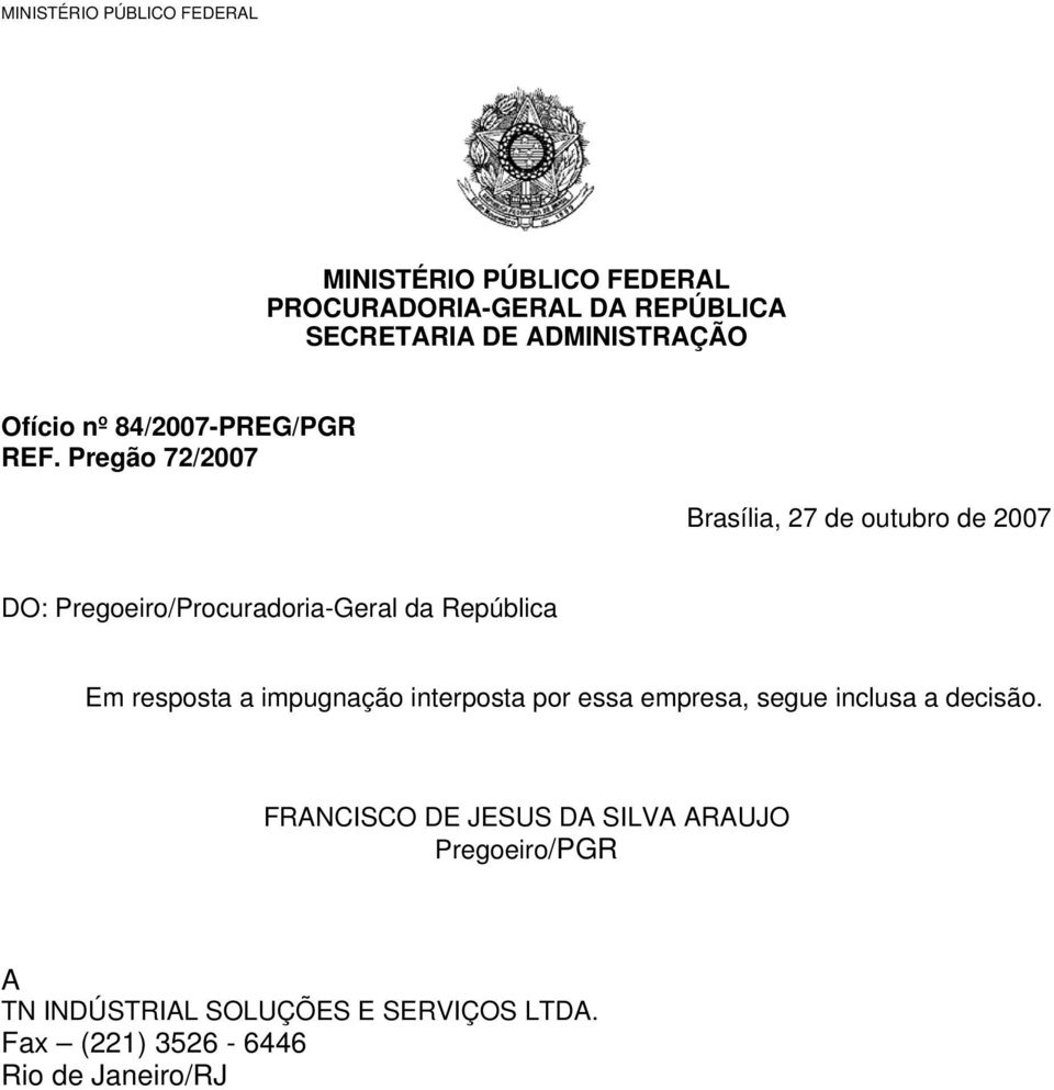 Pregão 72/2007 Brasília, 27 de outubro de 2007 DO: Pregoeiro/Procuradoria-Geral da República Em resposta