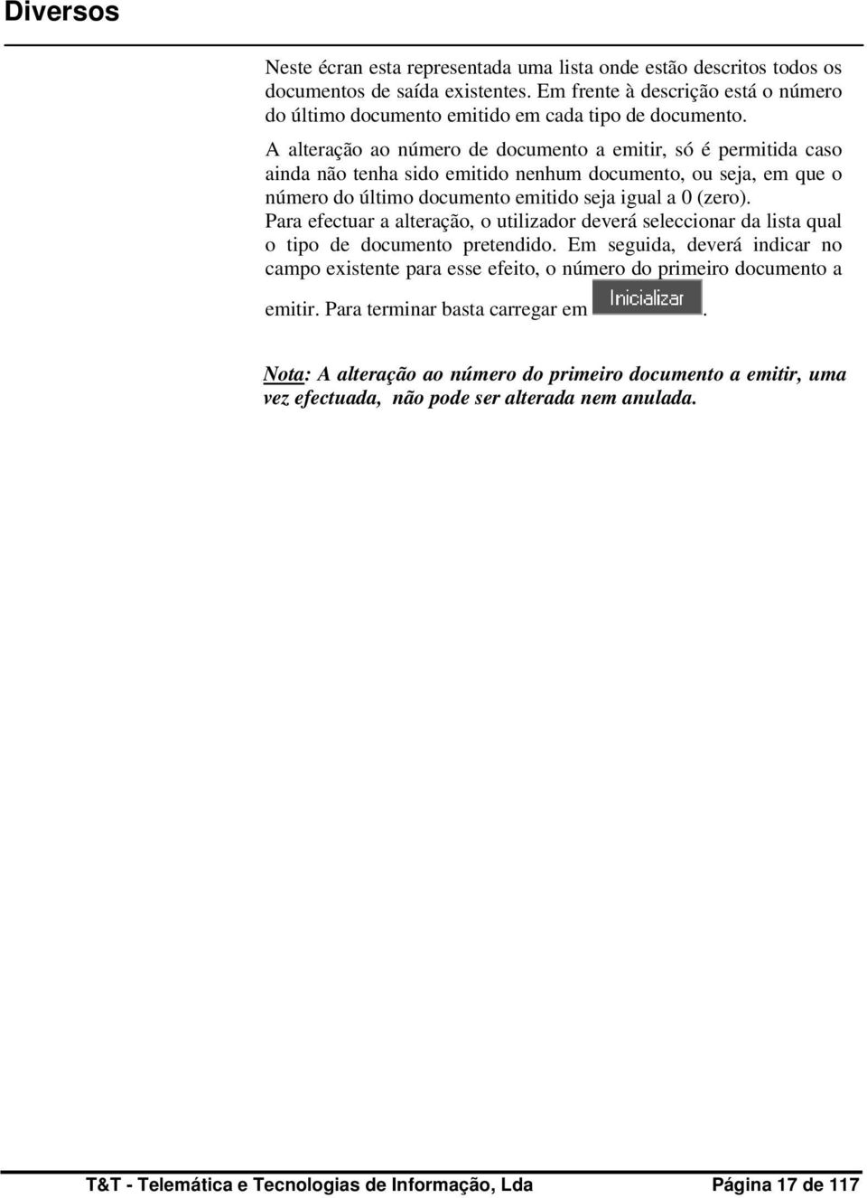 A alteração ao número de documento a emitir, só é permitida caso ainda não tenha sido emitido nenhum documento, ou seja, em que o número do último documento emitido seja igual a 0 (zero).